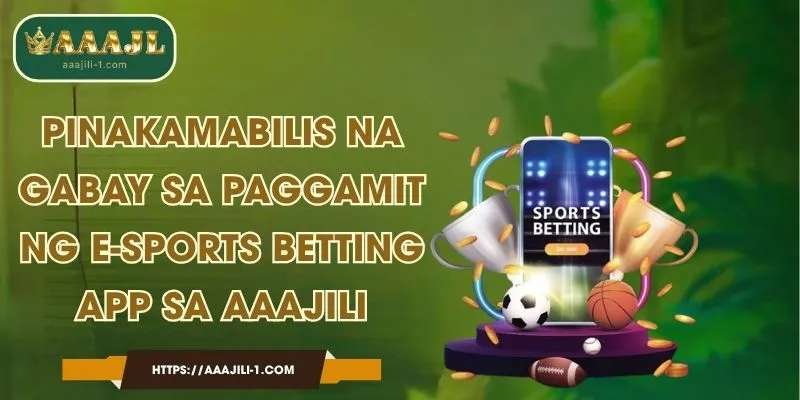 Pinakamabilis na Gabay sa Paggamit ng E-sports betting app sa AAAJILI