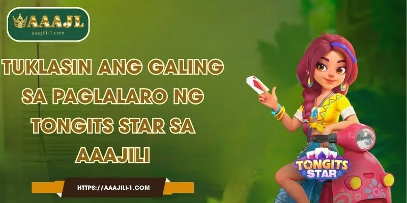 Tuklasin ang Galing sa Paglalaro ng Tongits Star sa AAAJILI